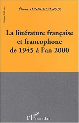 LA LITTERATURE FRANCAISE ET FRANCOPHONE DE 1945 A L'AN 2000