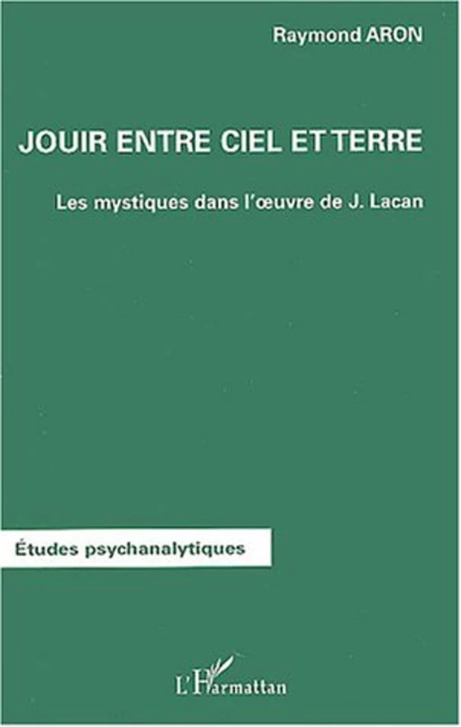 JOUIR ENTRE CIEL ET TERRE - Raymond Aron - Editions L'Harmattan