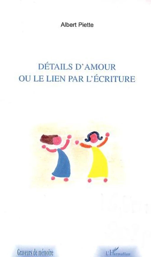 DETAILS D'AMOUR OU LE LIEN PAR L'ECRITURE - Albert Piette - Editions L'Harmattan