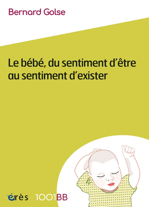 Le bébé, du sentiment d'être au sentiment d'exister - 1001BB 167 - Bernard Golse - Eres