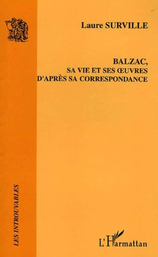 Balzac, sa vie et ses oeuvres d'après sa correspondance - Laure Surville - Editions L'Harmattan