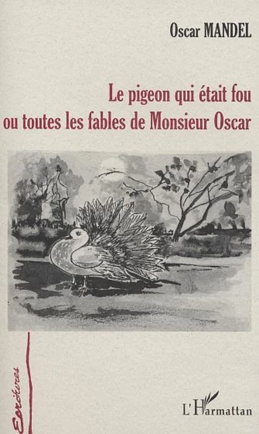 LE PIGEON QUI ETAIT FOU OU TOUTES LES FABLES DE MONSIEUR OSCAR - Oscar Mandel - Editions L'Harmattan