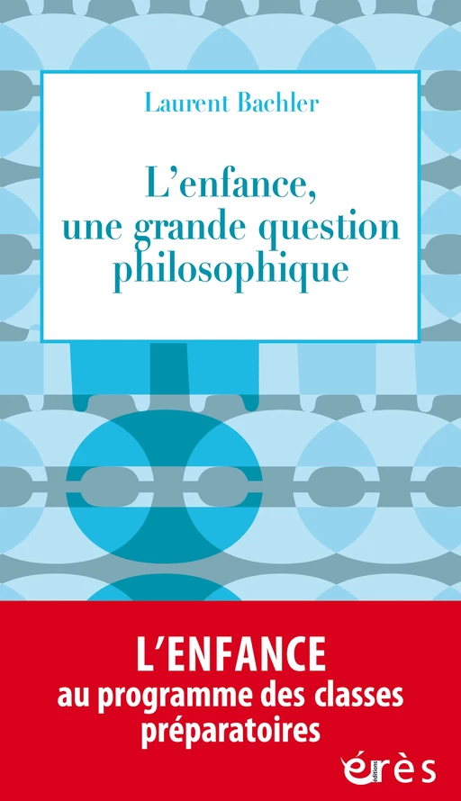 L'enfance, une grande question philosophique - Laurent Bachler - Eres