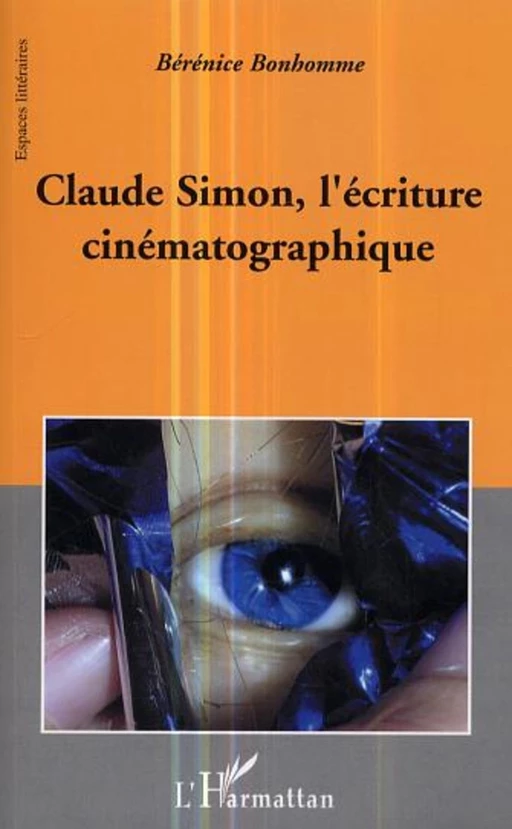 Claude Simon, l'écriture cinématographique - Bérénice Bonhomme - Editions L'Harmattan