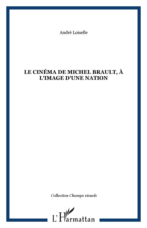 Le cinéma de Michel Brault, à l'image d'une nation - André Loiselle - Editions L'Harmattan