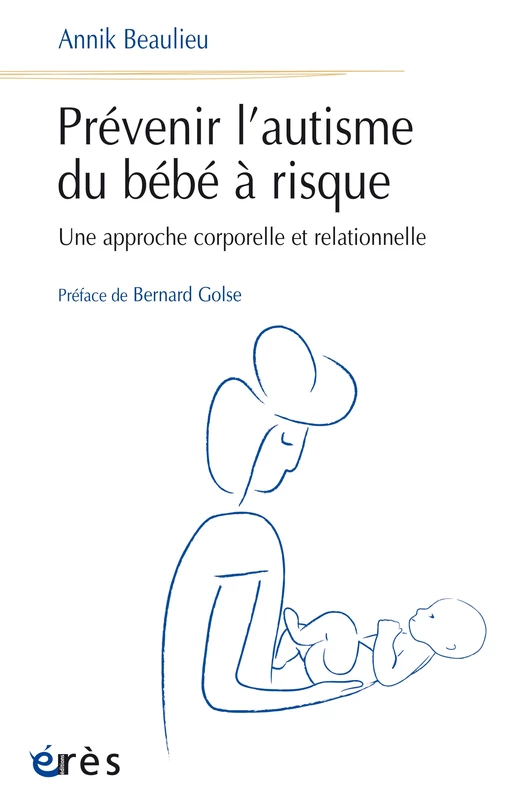 Prévenir l'autisme du bébé à risque - Annik Beaulieu - Eres