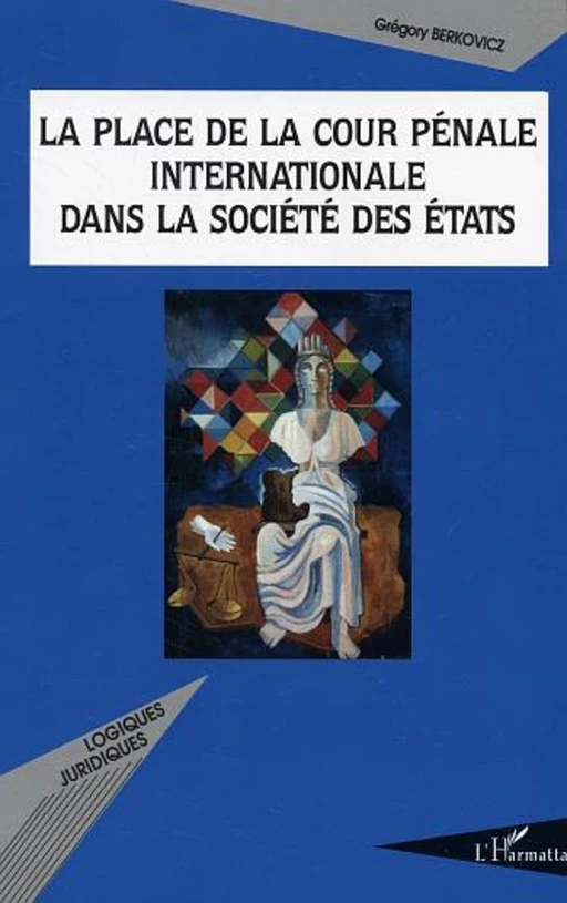 La place de la cour pénale internationale dans la société des états - Grégory Berkovicz - Editions L'Harmattan