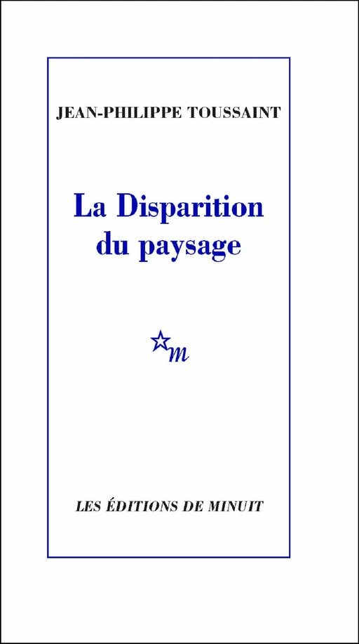 La Disparition du paysage - Jean-Philippe Toussaint - Minuit