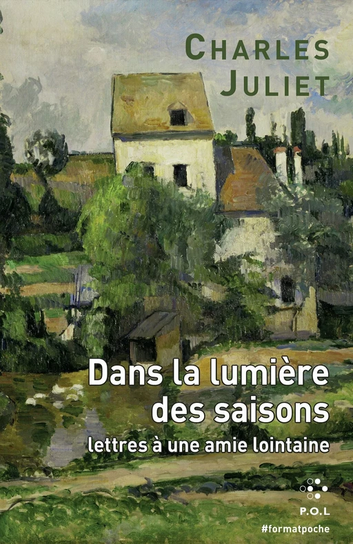 Dans la lumière des saisons. Lettres à une amie lointaine - Charles Juliet - POL Editeur