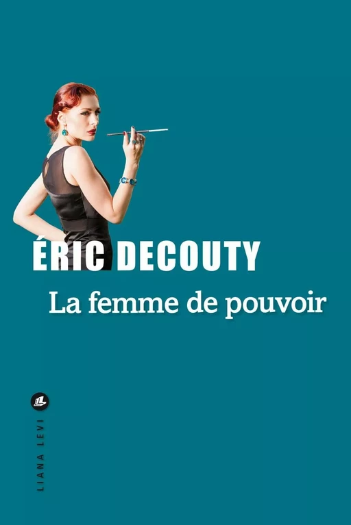 La femme de pouvoir - Éric Decouty - LIANA LEVI