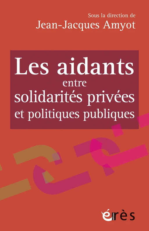 Les aidants entre solidarités privées et politiques publiques - Jean-Jacques Amyot - Eres