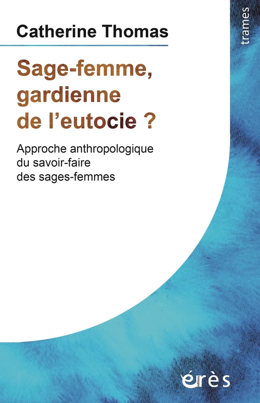 Sage-femme, gardienne de l'eutocie ? - Catherine Thomas - Eres