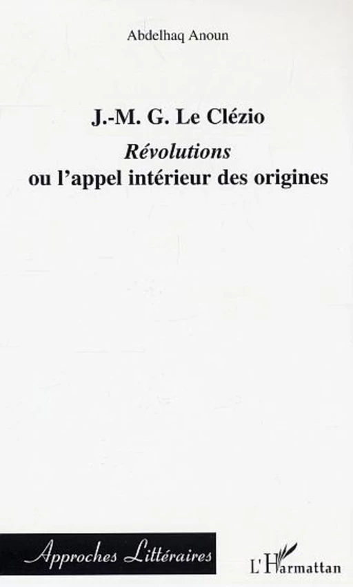 J.-M.G. Le Clézio : Révolutions ou l'appel intérieur des origines - Abdelhaq Anoun - Editions L'Harmattan