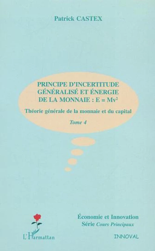 PRINCIPE D'INCERTITUDE GENERALISE ET ENERGIE DE LA MONNAIE : E=Mv² - Patrick Castex - Editions L'Harmattan