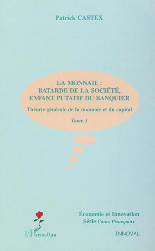 LA MONNAIE : BÂTARDE DE LA SOCIÉTÉ, ENFANT PUTATIF DU BANQUIER - Patrick Castex - Editions L'Harmattan