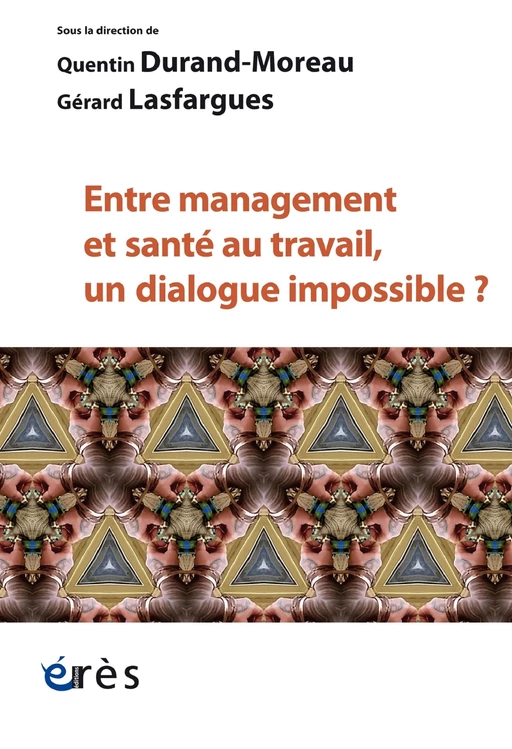 Entre management et santé au travail, un dialogue impossible ? - Quentin Durand-Moreau, Gérard Lasfargues - Eres