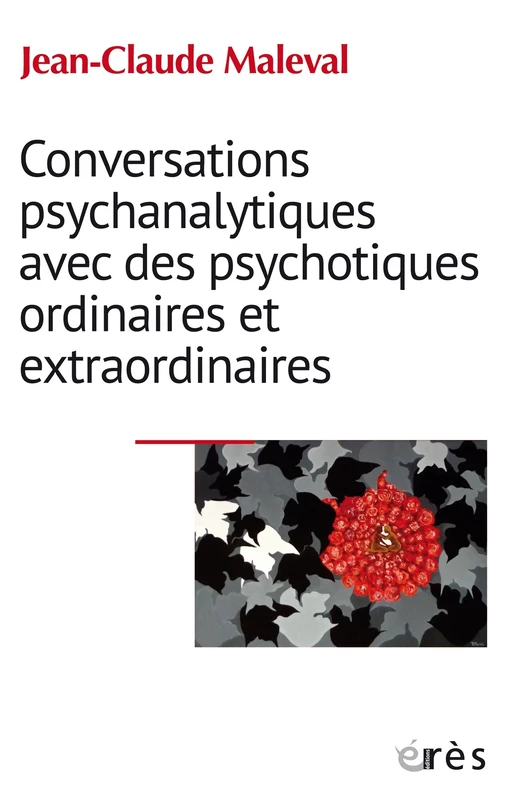 Conversations psychanalytiques avec des psychotiques ordinaires et extraordinaires - Jean-Claude Maleval - Eres