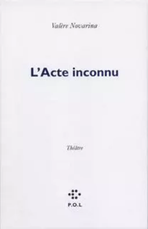 L'Acte inconnu - Valère Novarina - POL Editeur