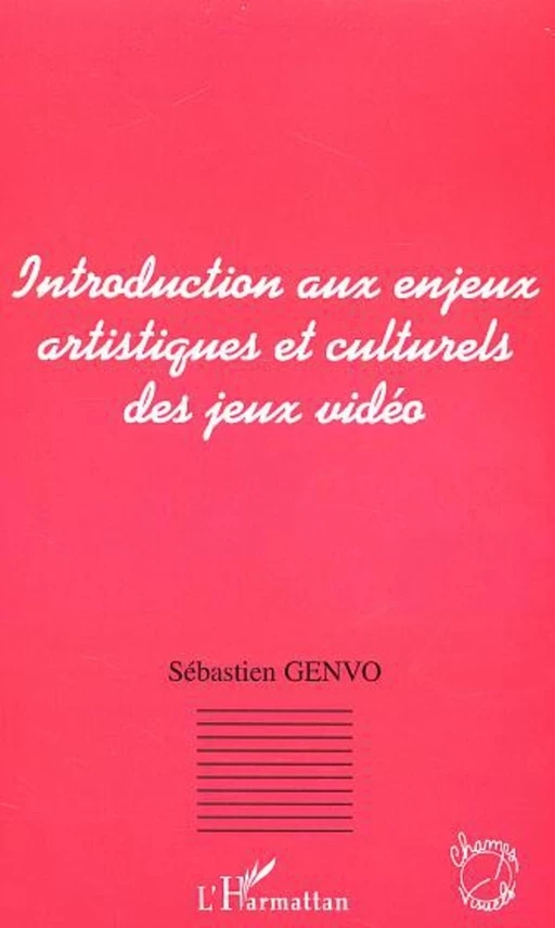 INTRODUCTION AUX ENJEUX ARTISTIQUES ET CULTURELS DES JEUX VIDEO - Sébastien Genvo - Editions L'Harmattan