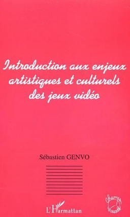 INTRODUCTION AUX ENJEUX ARTISTIQUES ET CULTURELS DES JEUX VIDEO