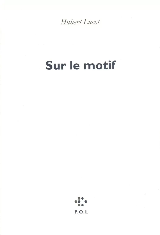 Sur le motif - Hubert Lucot - POL Editeur