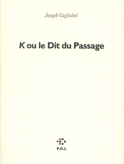 K ou le Dit du Passage - Joseph Guglielmi - POL Editeur