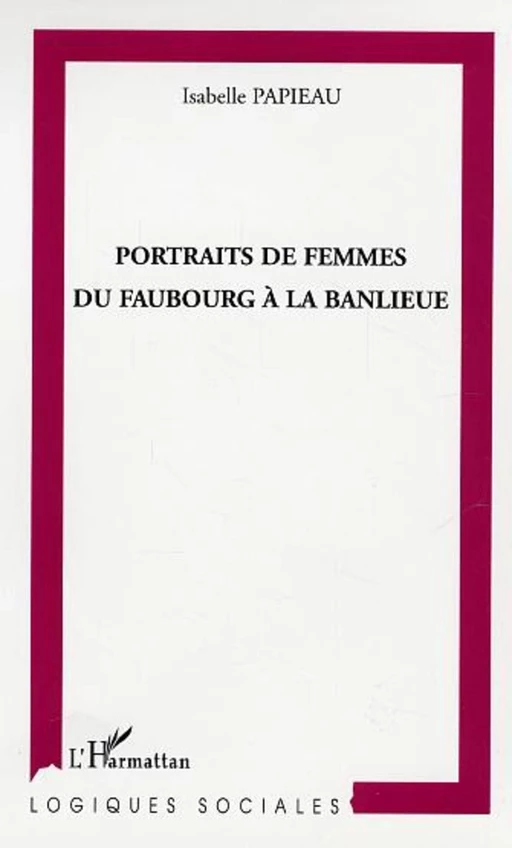 Portraits de femmes du faubourg à la banlieue - Isabelle Papieau - Editions L'Harmattan