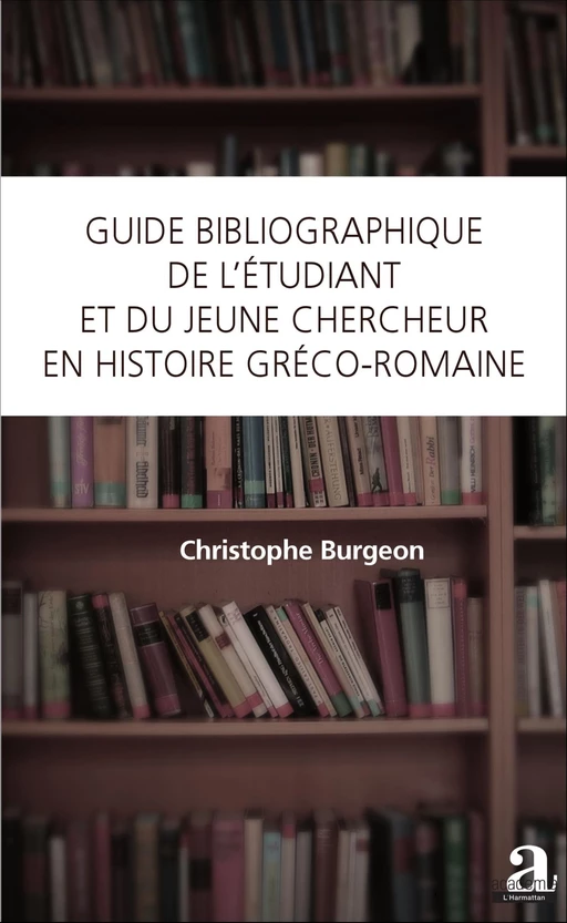 Guide bibliographique de l'étudiant et du jeune chercheur en histoire gréco-romaine - Christophe Burgeon - Academia