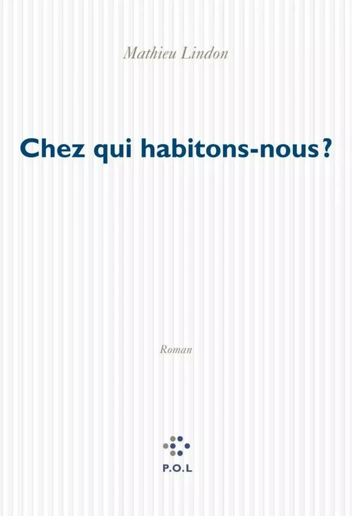 Chez qui habitons-nous? - Mathieu Lindon - POL Editeur