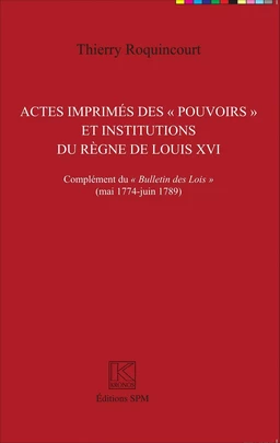 Actes imprimés des "pouvoirs" et institutions du règne de Louis XVI