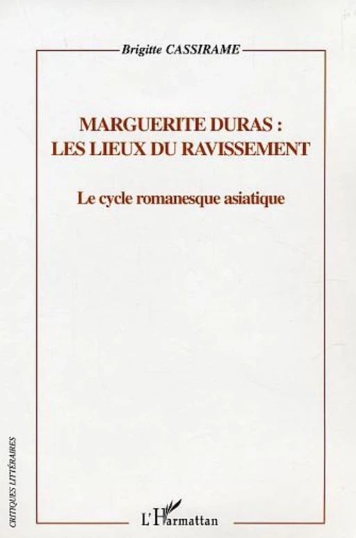 Marguerite Duras : les lieux du ravissement - Brigitte Cassirame - Editions L'Harmattan