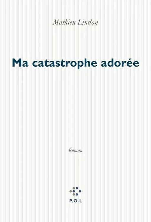 Ma catastrophe adorée - Mathieu Lindon - POL Editeur