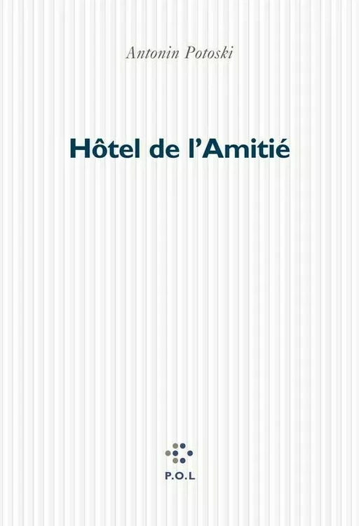 Hôtel de l'Amitié - Antonin Potoski - POL Editeur