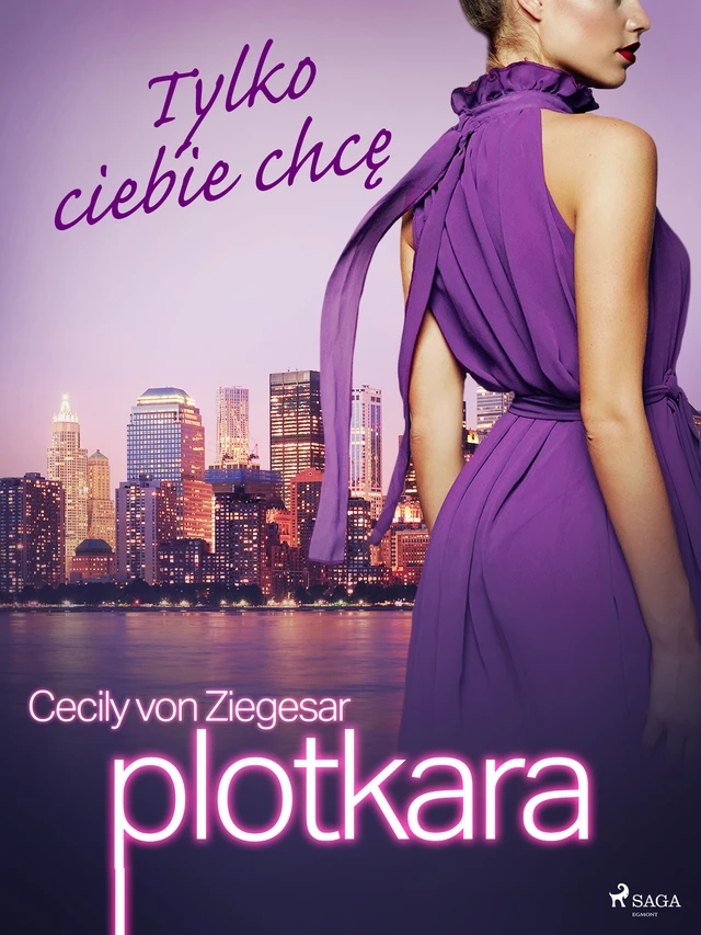 Plotkara 6: Tylko ciebie chcę - Cecily von Ziegesar - Saga Egmont International