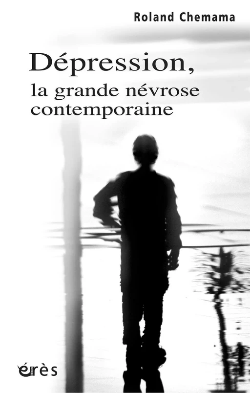 Dépression, la grande névrose contemporaine - Roland CHEMAMA - Eres