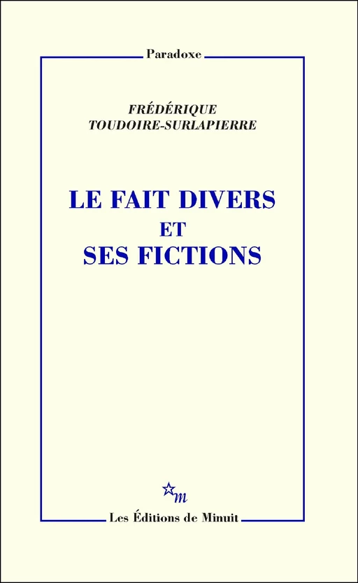 Le Fait divers et ses fictions - Frédérique Toudoire-Surlapierre - Minuit