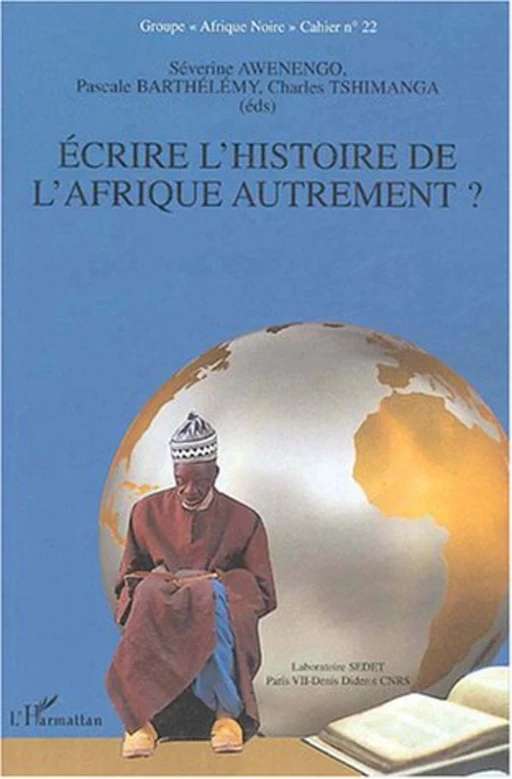 Ecrire l'histoire de l'Afrique autrement ? - Pascale Barthelemy, Séverine Awenengo, Charles Tshimanga - Editions L'Harmattan