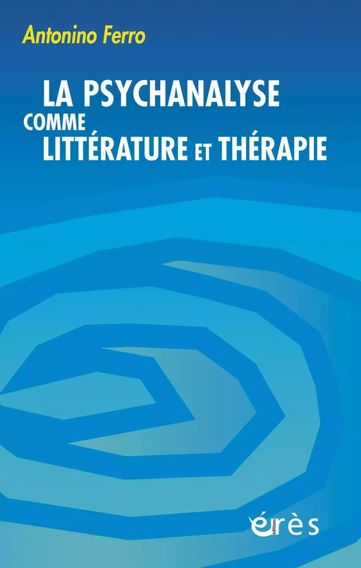 La psychanalyse comme littérature et thérapie - Antonino FERRO - Eres