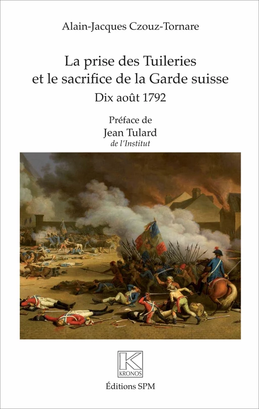 La prise des Tuileries et le sacrifice de la Garde suisse - Alain-Jacques Czouz-Tornare - SPM