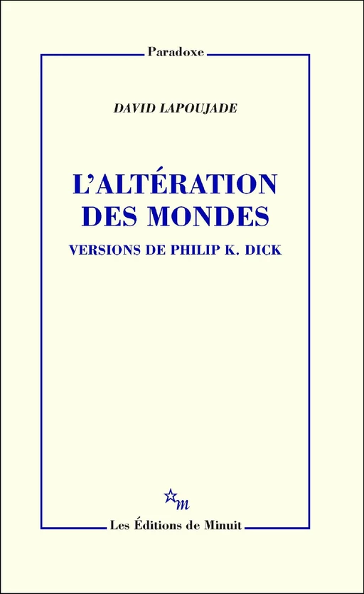 L'Altération des mondes. Versions de Philip K. Dick - David Lapoujade - Minuit