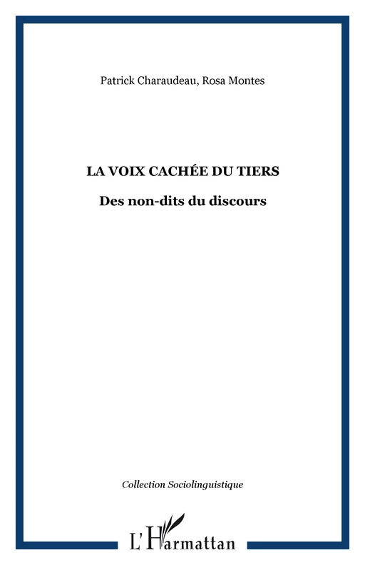 La voix cachée du tiers - Rosa Montes, Patrick Charaudeau - Editions L'Harmattan