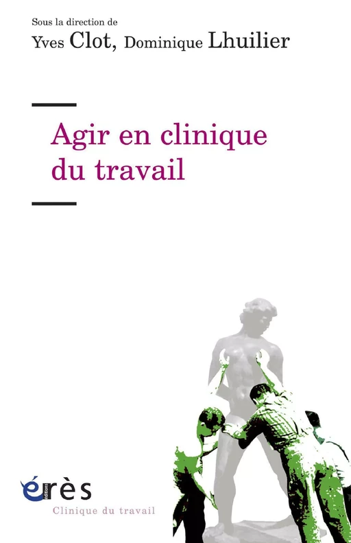 Agir en clinique du travail - Yves Clot, Dominique Lhuilier - Eres