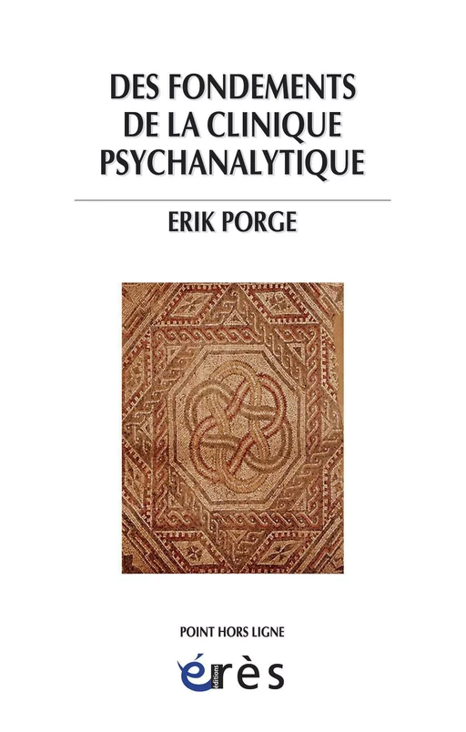 Des fondements de la clinique psychanalytique - Erik Porge - Eres