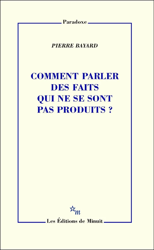 Comment parler des faits qui ne se sont pas produits ? - Pierre Bayard - Minuit