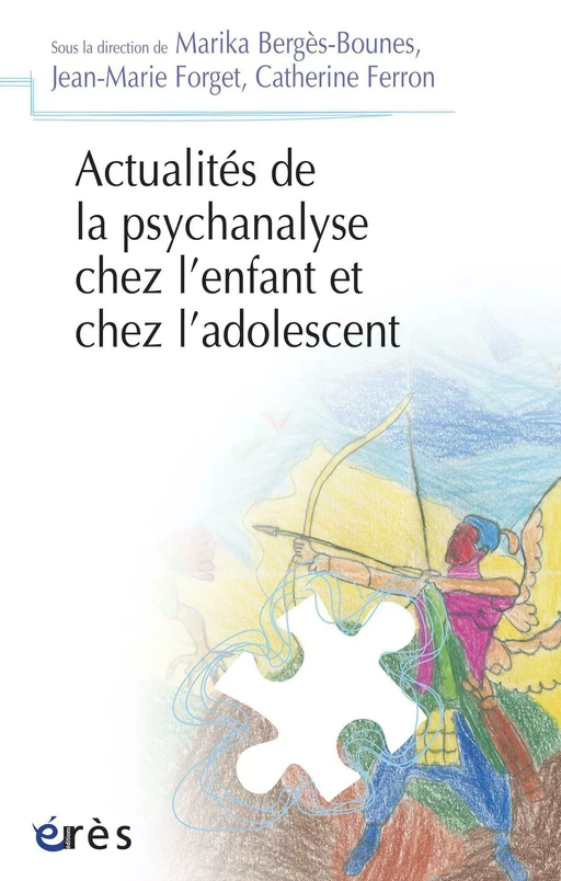 Actualités de la psychanalyse chez l'enfant et chez l'adolescent - Marika BERGES-BOUNES, Catherine FERRON, Jean Marie FORGET - Eres