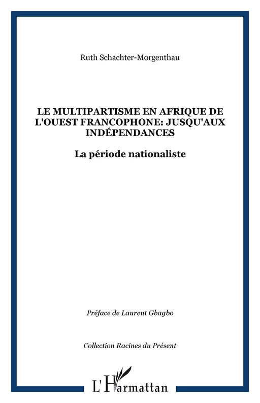 Le Multipartisme en Afrique de l'ouest Francophone: Jusqu'aux Indépendances - Ruth Schachter-Morgenthau - Editions L'Harmattan