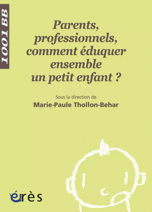 Parents, professionnels, comment éduquer ensemble un petit enfant ? 1001 bb n°75 - Marie-paule THOLLON BEHAR - Eres