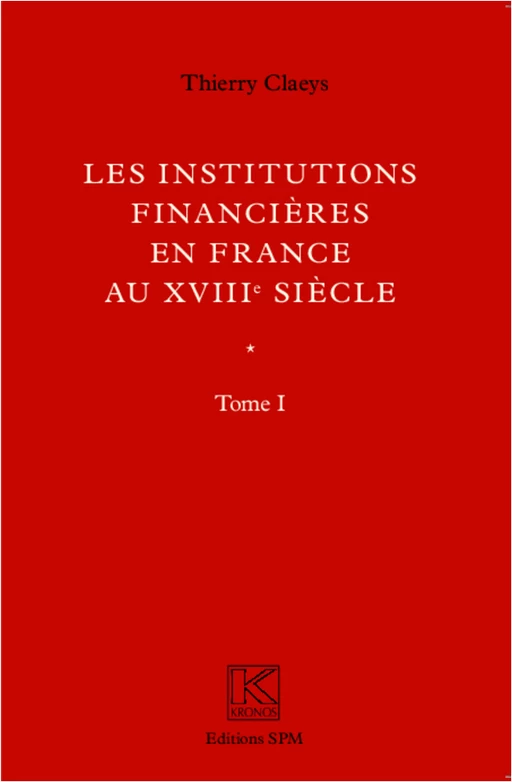 Institutions financières en France au XVIIIe siècle (Ouvrage en deux volumes) - Thierry Claeys - SPM