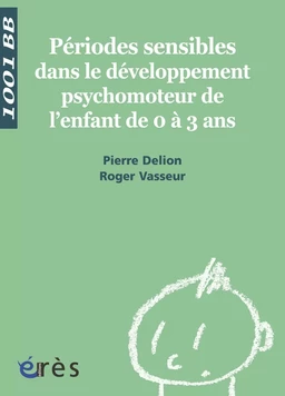 Périodes sensibles dans le développement psychomoteur de l'enfant de 0 à 3 ans - 1001 bb n°112