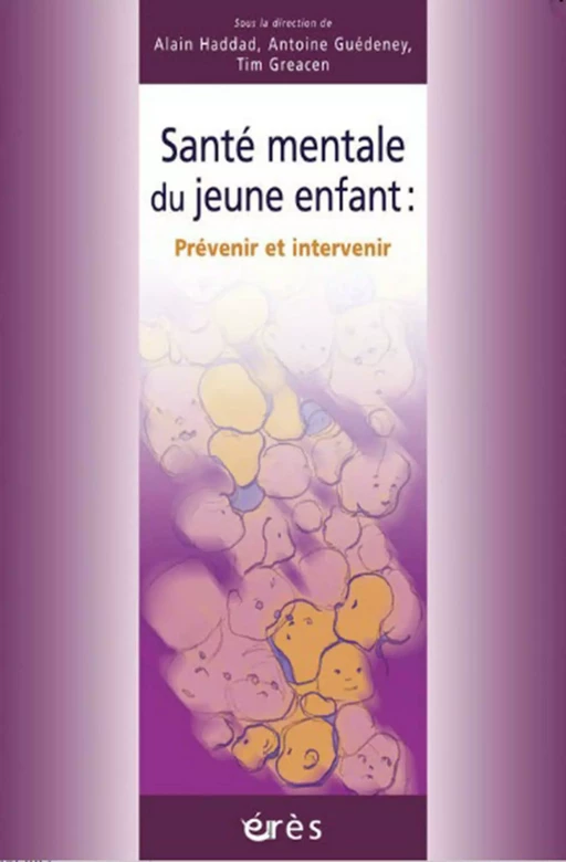 Santé mentale du jeune enfant : prévenir et intervenir - Tim GREACEN, Antoine Guedeney, Alain HADDAD - Eres